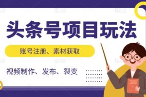 头条号项目玩法，从账号注册，素材获取到视频制作发布和裂变全方位教学