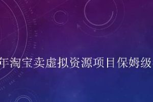 小淘2022年淘宝卖虚拟‬资源项目姆保‬级教程，适合新手的长期项目