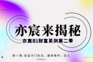 亦宸财富81系列第2季第17集：盲盒冷门玩法，最新操作，日入1000