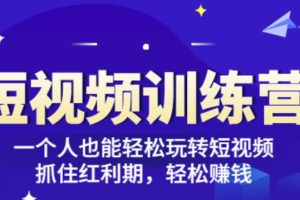 「短视频训练营」一个人也能轻松玩转短视频，抓住红利期轻松赚钱(27节课)