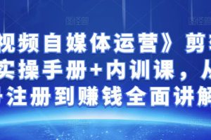 金梦《中视频自媒体运营》剪辑实操+实操手册+内训课，从账号注册到赚钱全面讲解