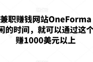 正规的兼职赚钱网站OneForma，只要你有空闲的时间，就可以通过这个网站月赚1000美元以上