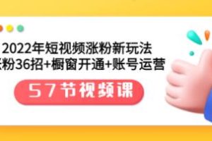 《短视频涨粉新玩法》涨粉36招+橱窗开通+账号运营