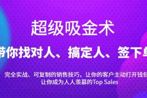 超级吸金术：带你找对人、搞定人、签下单，15节爆单销售成交课