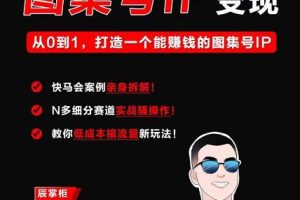 快马学堂图集号IP变现，从0到1打造一个能赚钱的短视频图集号IP