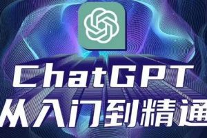 ChatGPT从入门到精通，从0-1专业操作，完整的变现项目实操