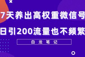 网赚教程 7天养出高权重微信号，日引200好友也不频繁，价值3680元