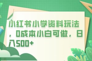 小红书小学资料玩法，0成本小白可做日入500+（教程+资料）