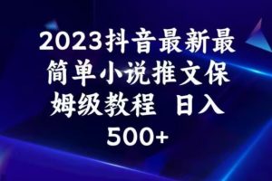 2023抖音最新最简单小说推文保姆级教程，日入500+【揭秘】