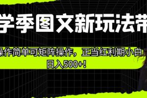 开学季图文新玩法带货，操作简单可矩阵操作，正当红利期小白日入500+！【揭秘】