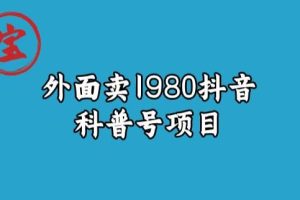 宝哥揭秘外面卖1980元抖音科普号项目