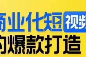 商业化短视频的爆款打造课，带你揭秘爆款短视频的底层逻辑