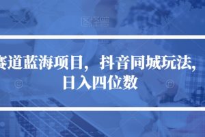 冷门赛道蓝海项目，抖音同城玩法，轻松日入四位数【揭秘】