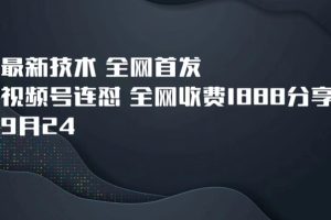 9月24最新技术全网首发，视频号连怼，全网收费1888分享