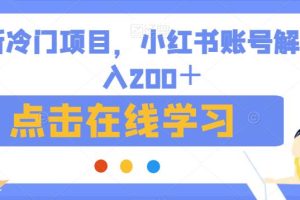 最新冷门项目，小红书账号解封日入200＋【揭秘】