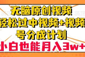 无脑原创视频，轻松过中视频+视频号分成计划，小白也能月入3w+【揭秘】