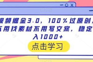 视频掘金3.0，100％过原创，不用找素材不用写文案，稳定日入1000+【揭秘】