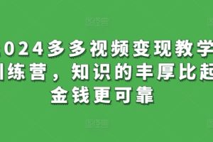 2024多多视频变现教学训练营，知识的丰厚比起金钱更可靠