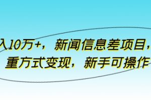 月入10万+，新闻信息差项目，多重方式变现，新手可操作【揭秘】