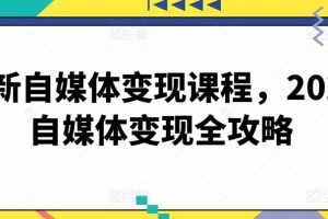 最新自媒体变现课程，2024自媒体变现全攻略